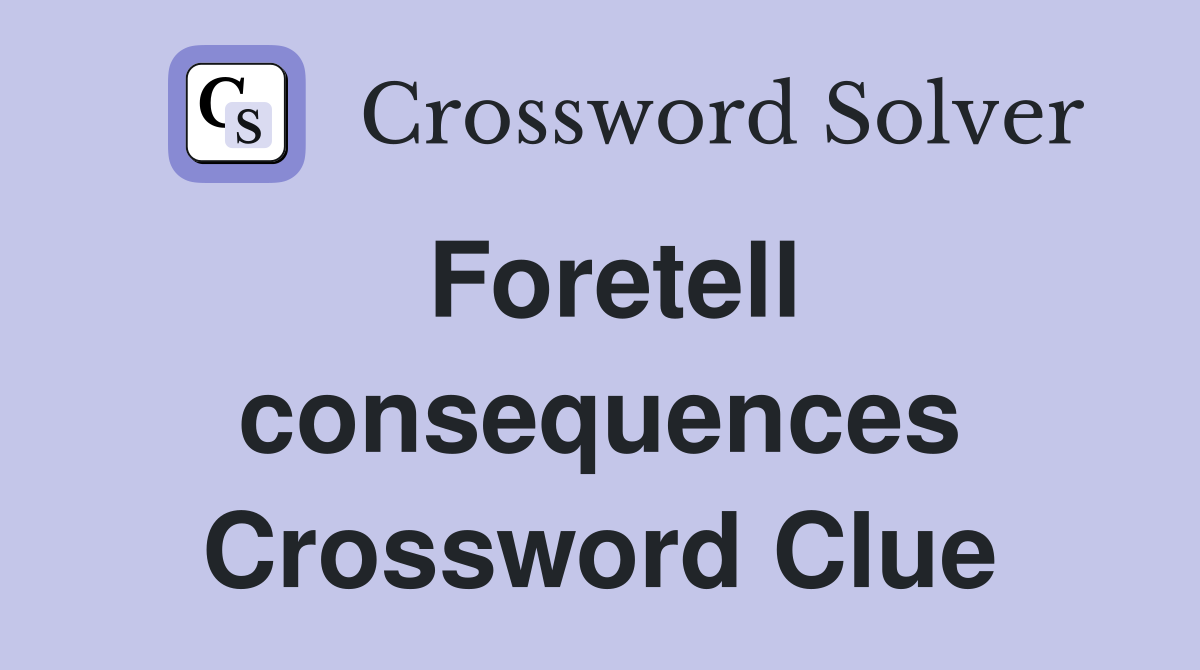 Foretell consequences Crossword Clue