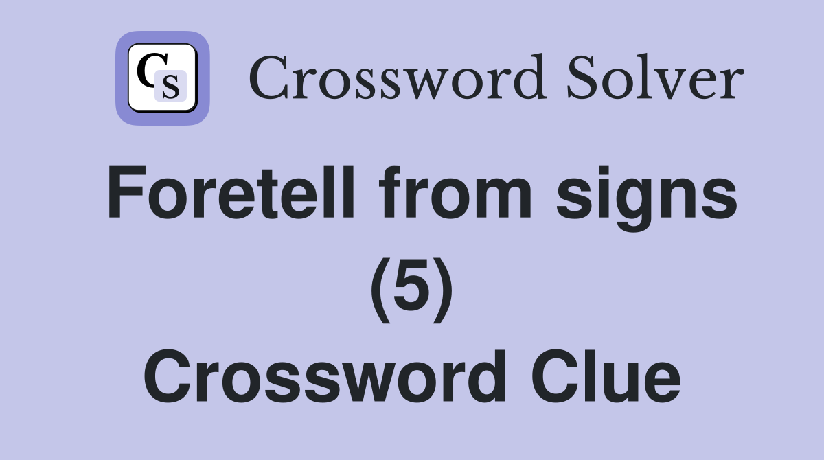 Foretell from signs (5) Crossword Clue