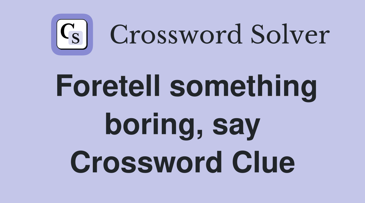 Foretell something boring, say Crossword Clue