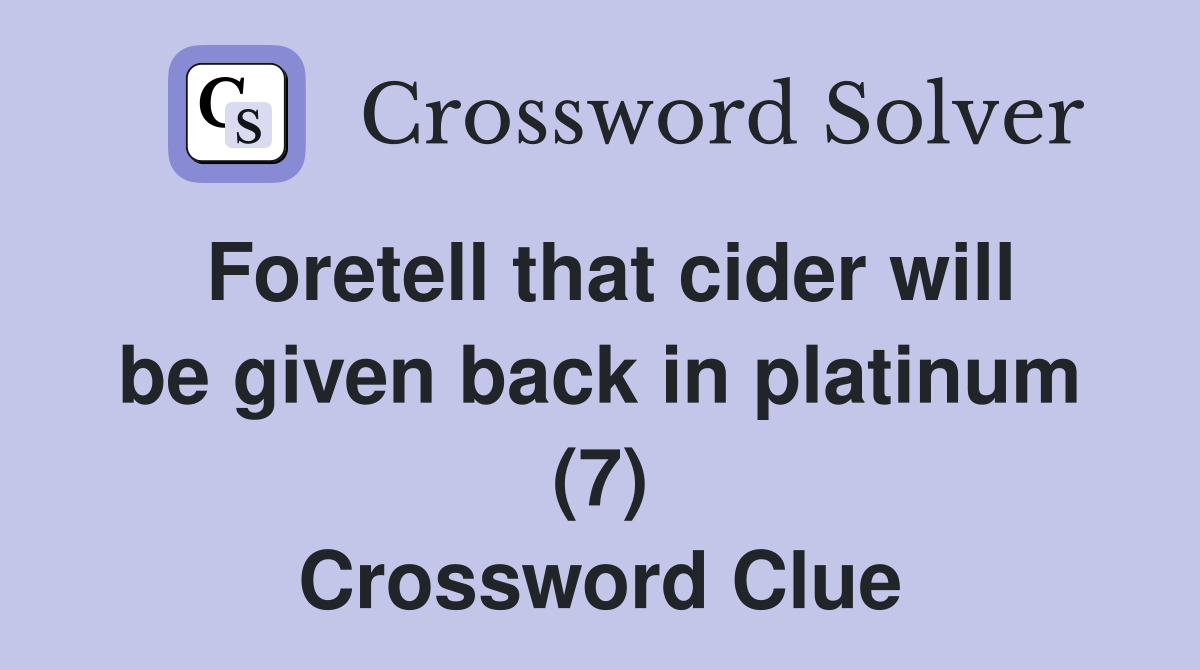 Foretell that cider will be given back in platinum (7) Crossword Clue