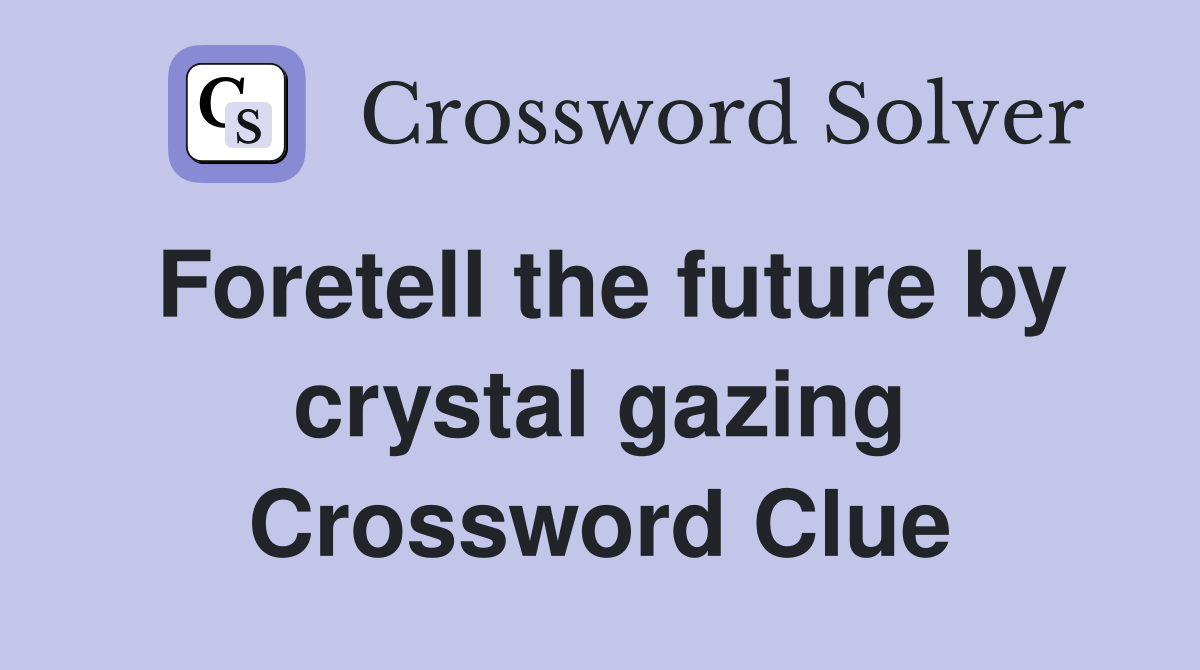 Foretell the future by crystal gazing Crossword Clue