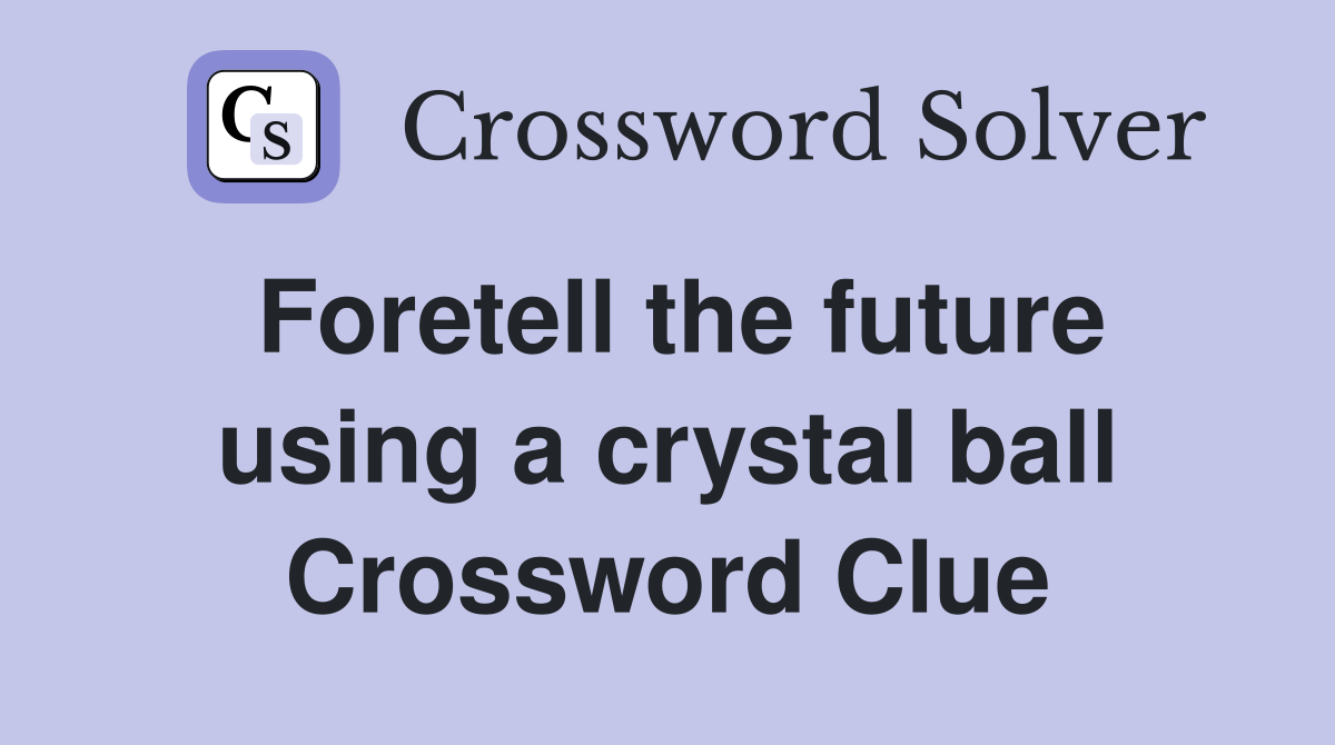Foretell the future using a crystal ball Crossword Clue
