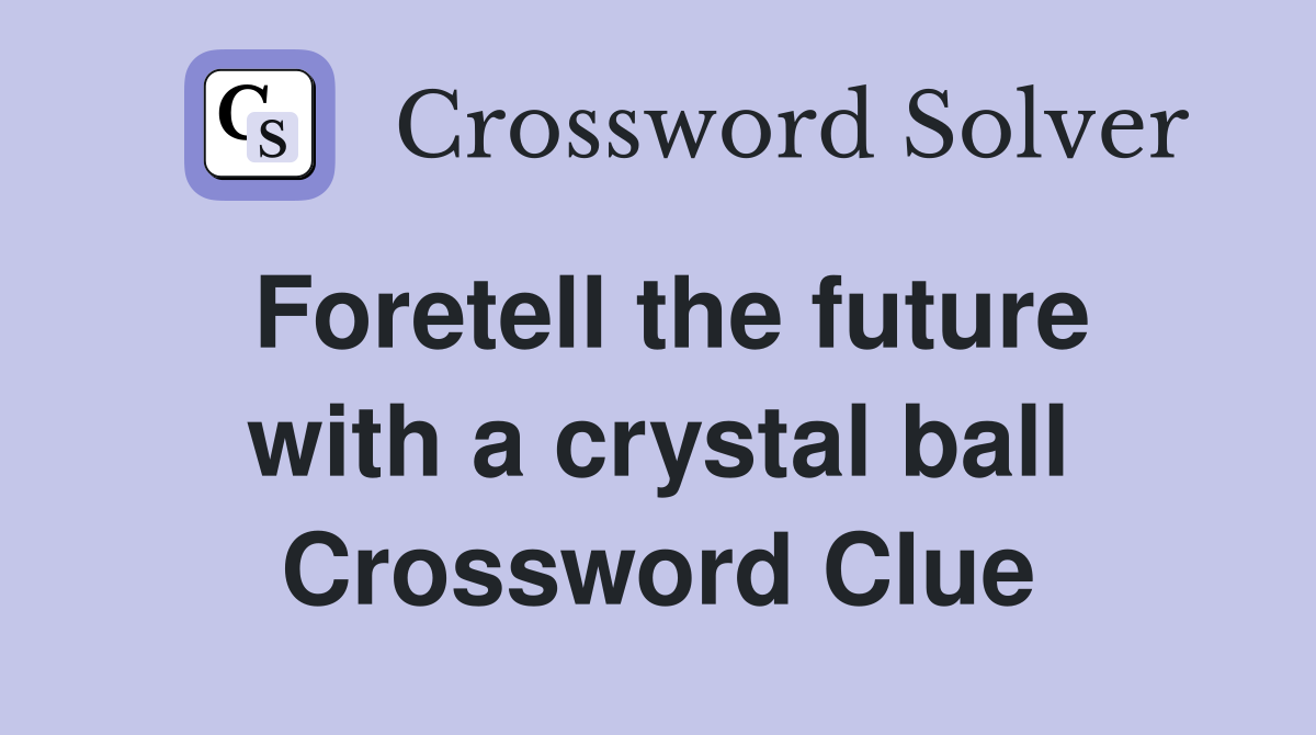 Foretell the future with a crystal ball Crossword Clue
