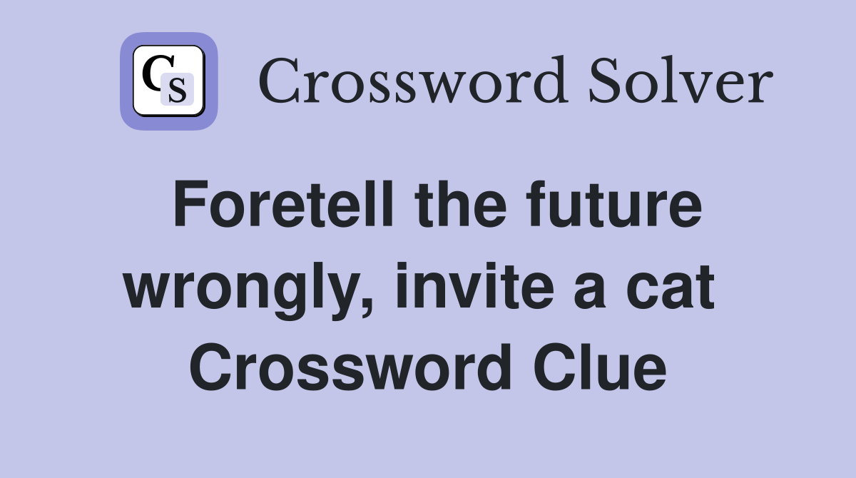 Foretell the future wrongly, invite a cat  Crossword Clue