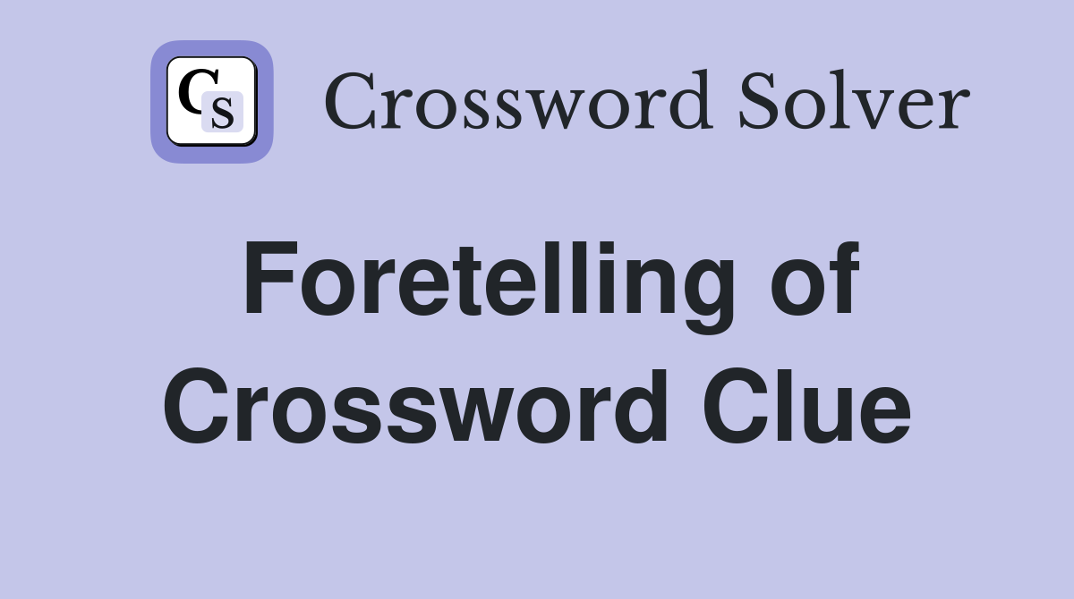 Foretelling of Crossword Clue