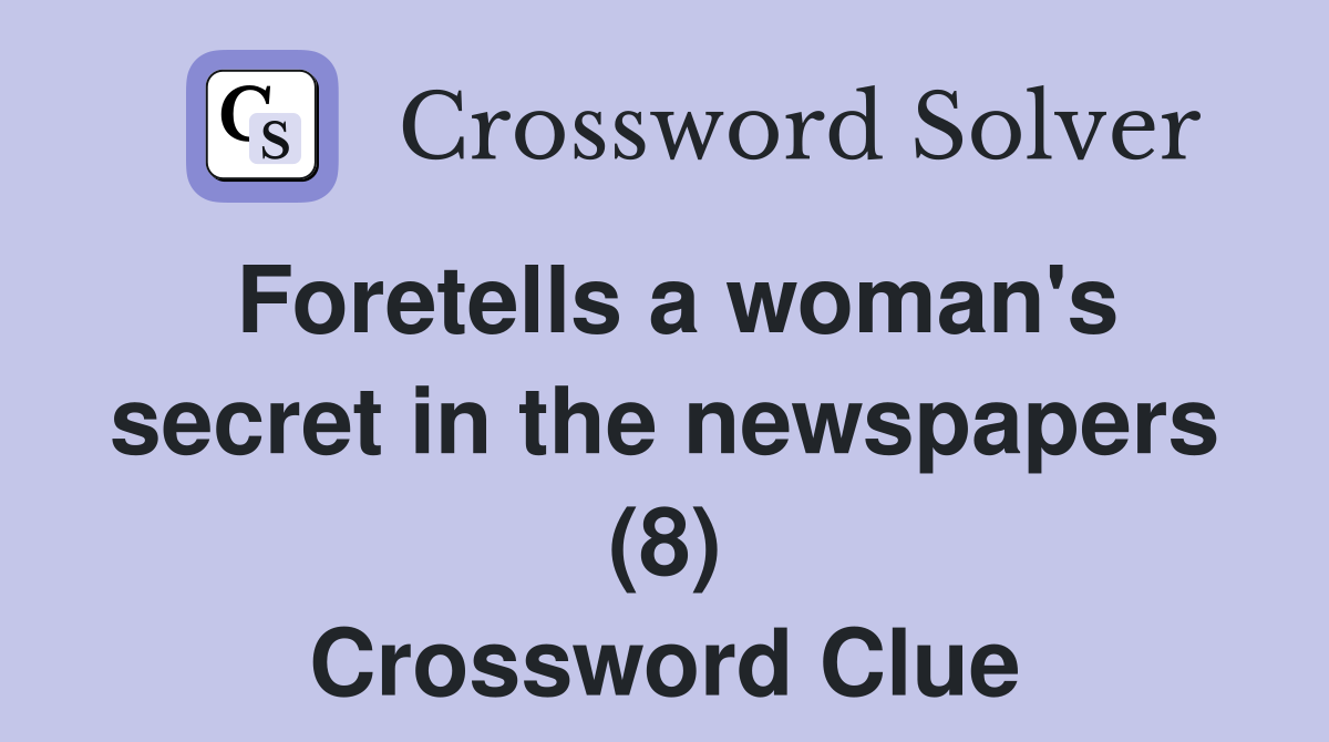 Foretells a woman's secret in the newspapers (8) Crossword Clue