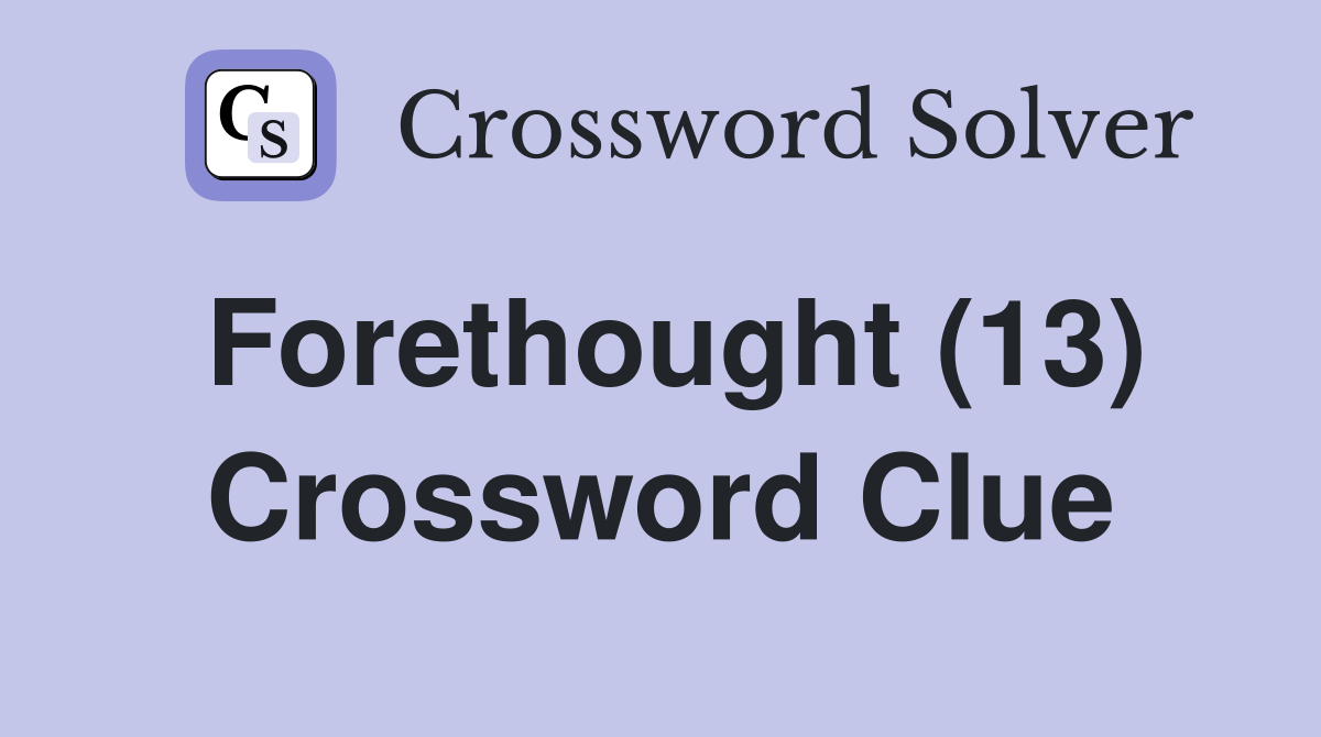 Forethought (13) Crossword Clue