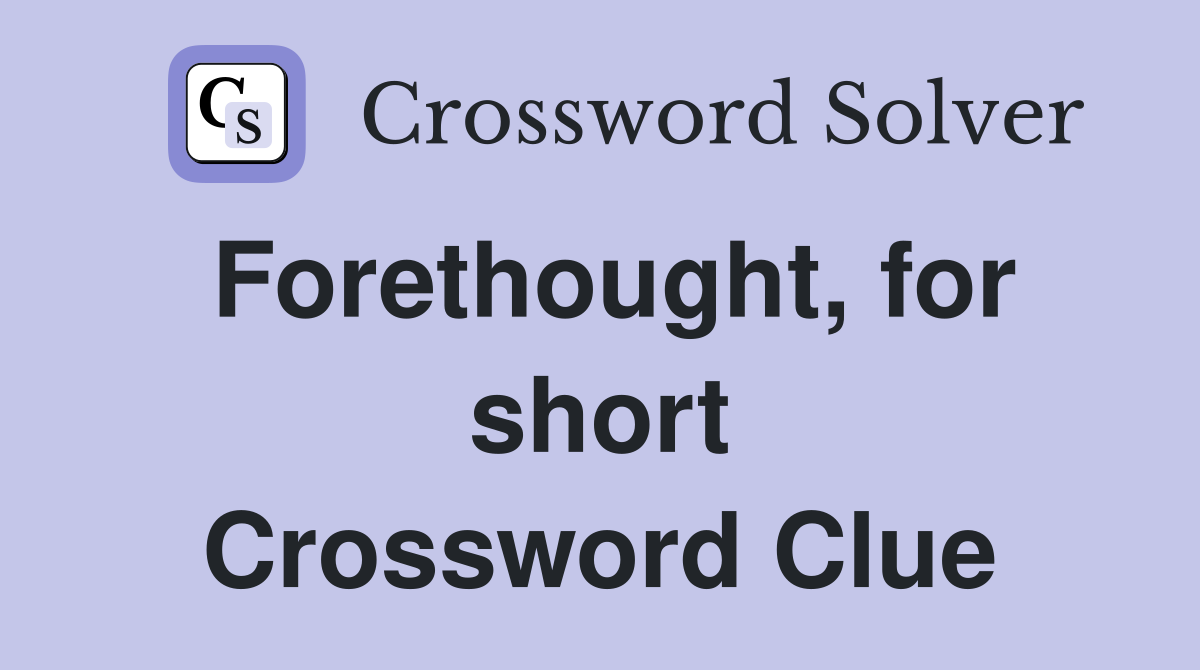 Forethought, for short Crossword Clue