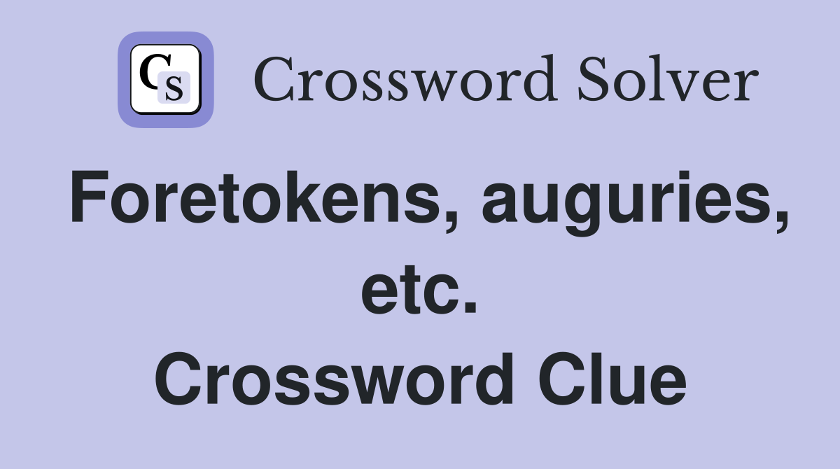 Foretokens, auguries, etc. Crossword Clue