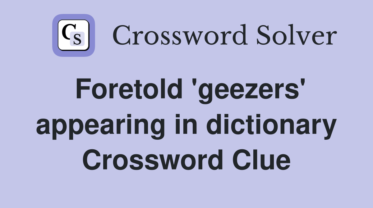 Foretold 'geezers' appearing in dictionary Crossword Clue