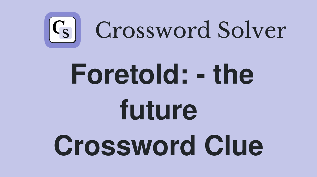 Foretold: - the future Crossword Clue