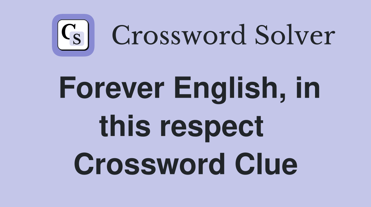 Forever English, in this respect  Crossword Clue
