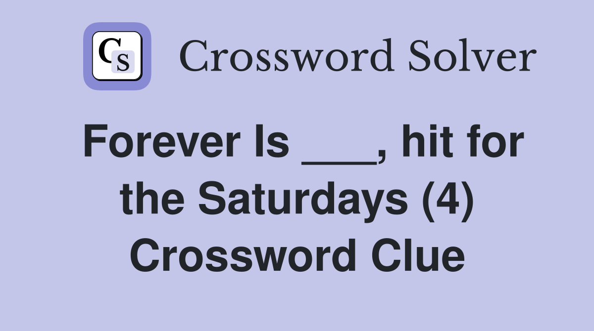 Forever Is ___, hit for the Saturdays (4) Crossword Clue