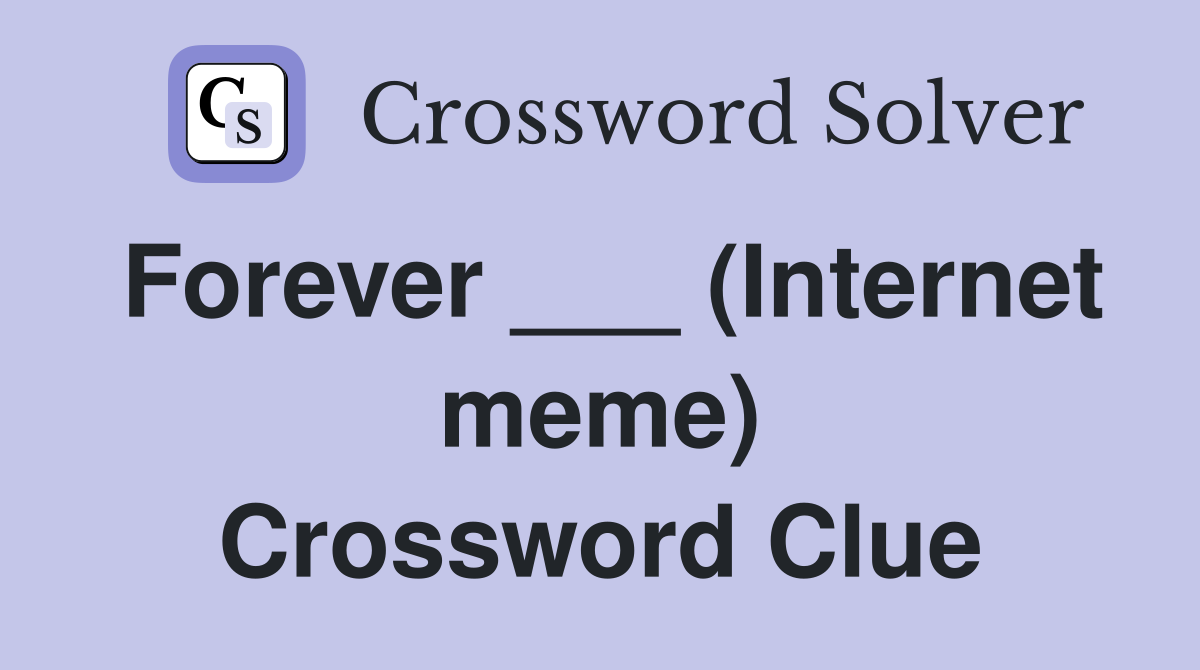 Forever ___ (Internet meme) Crossword Clue
