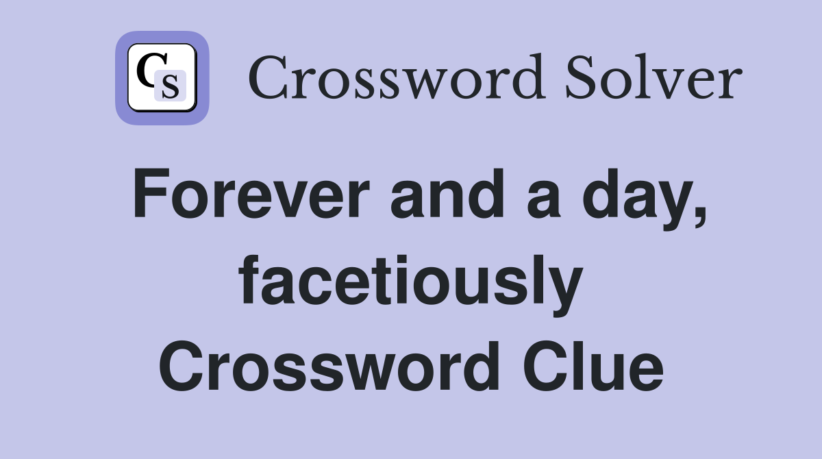 Forever and a day, facetiously Crossword Clue