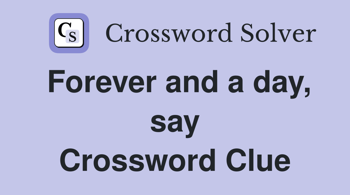 Forever and a day, say Crossword Clue