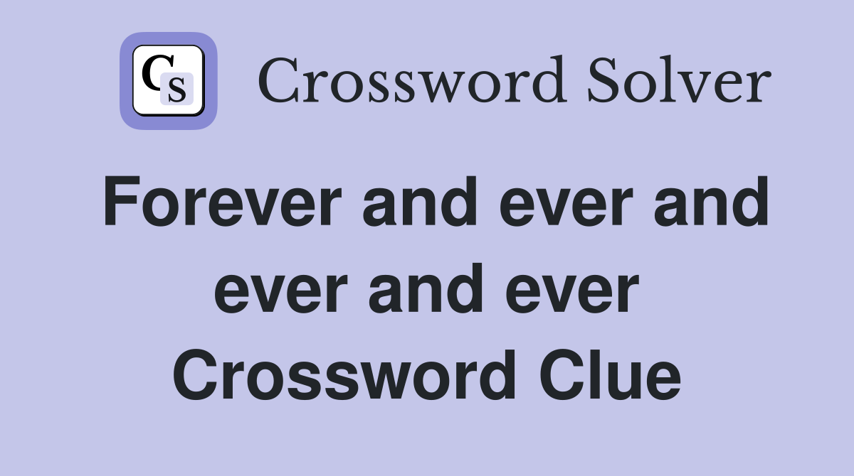 Forever and ever and ever and ever Crossword Clue
