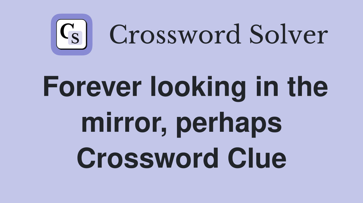 Forever looking in the mirror, perhaps Crossword Clue