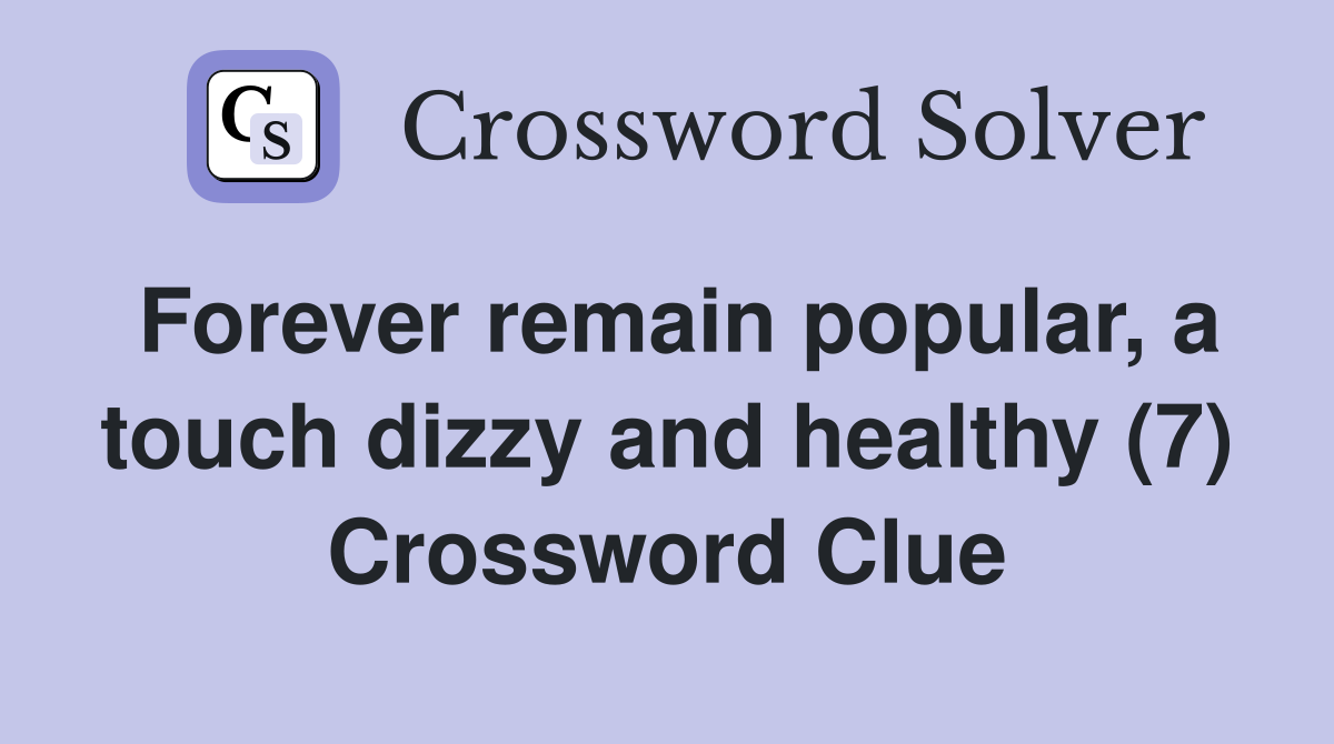 Forever remain popular, a touch dizzy and healthy (7) Crossword Clue