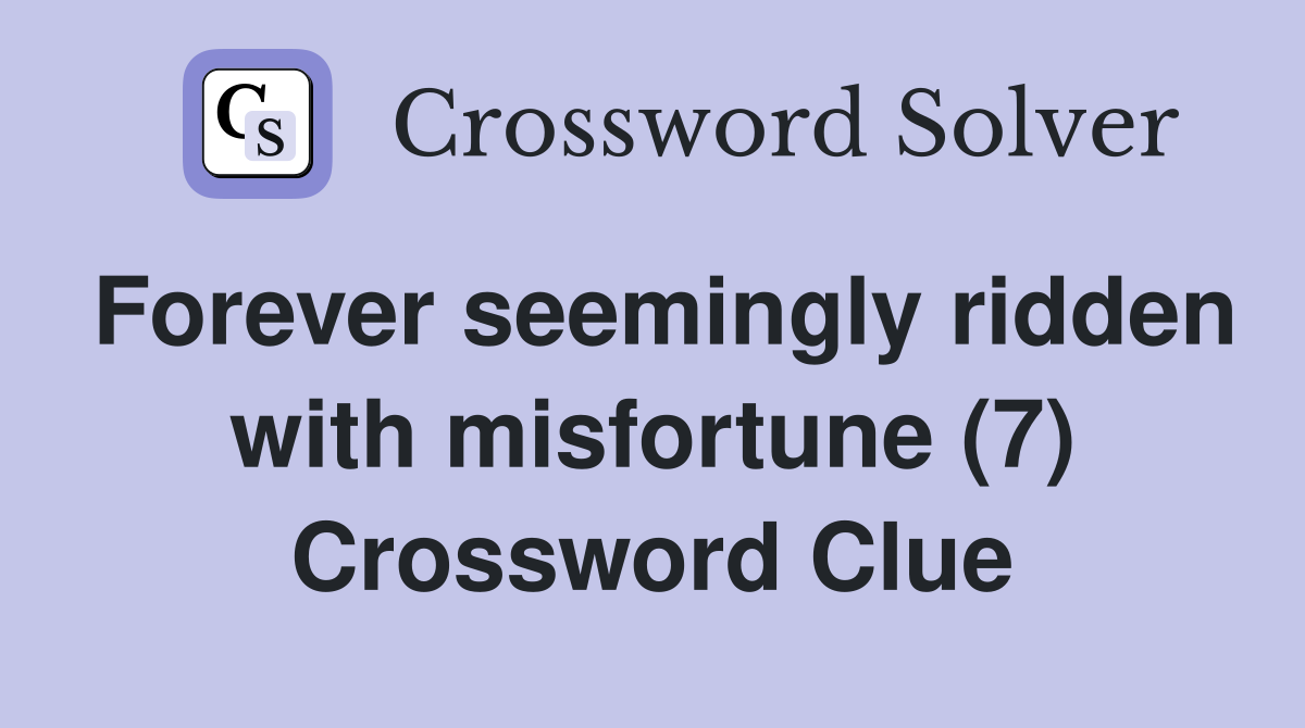Forever seemingly ridden with misfortune (7) Crossword Clue