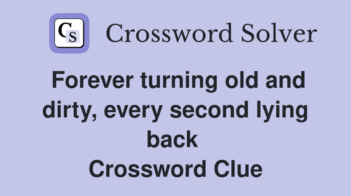 Forever turning old and dirty, every second lying back  Crossword Clue