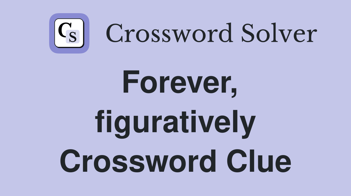 Forever, figuratively Crossword Clue