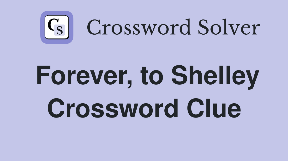 Forever, to Shelley Crossword Clue