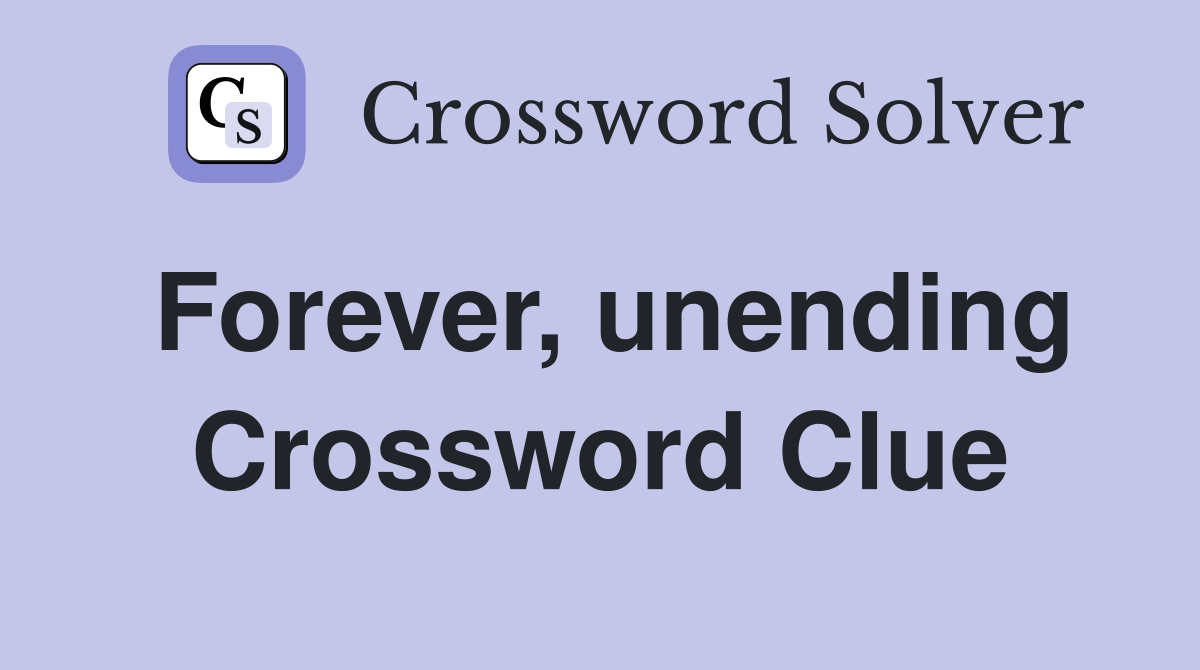 Forever, unending Crossword Clue