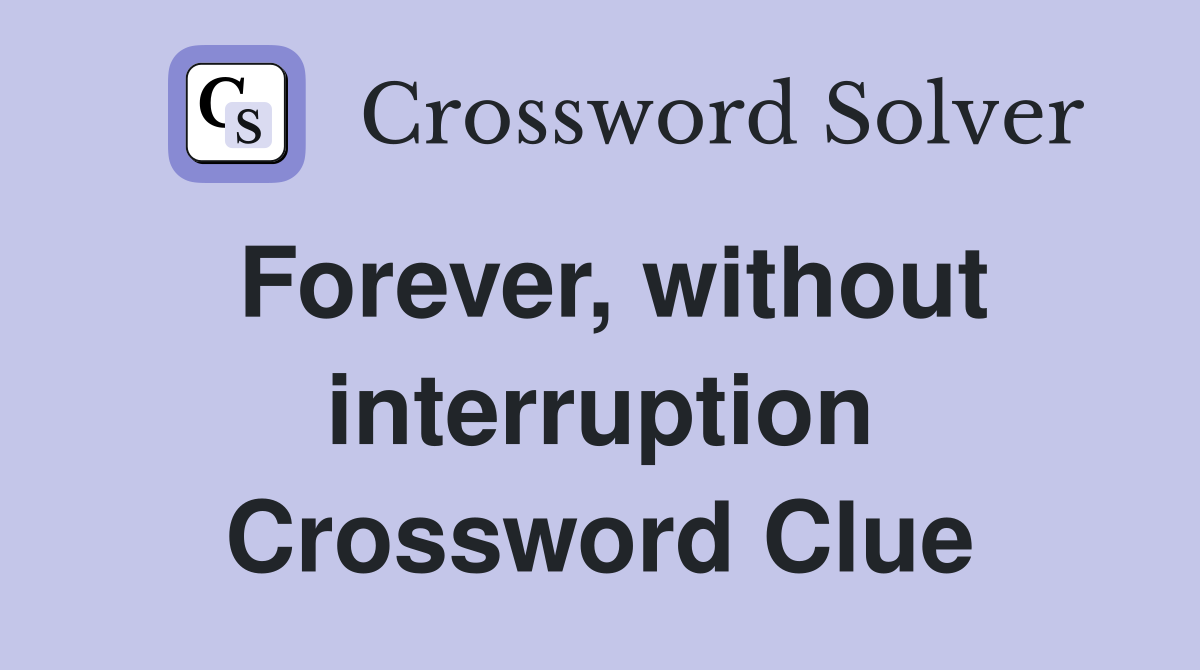 Forever, without interruption Crossword Clue