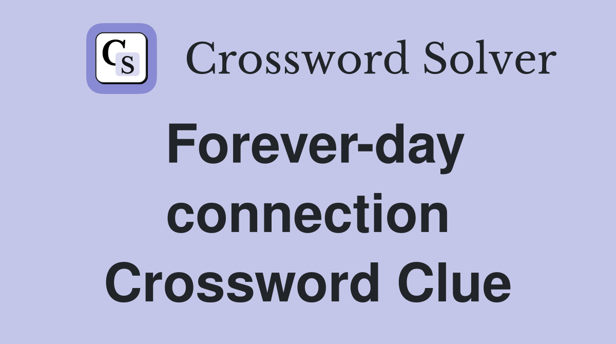 Forever-day connection Crossword Clue