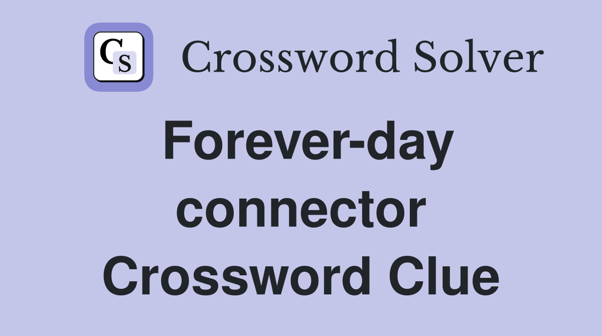 Forever-day connector Crossword Clue