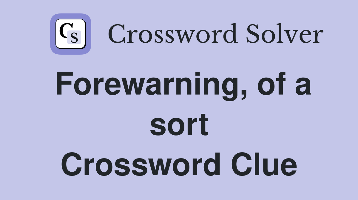 Forewarning, of a sort Crossword Clue
