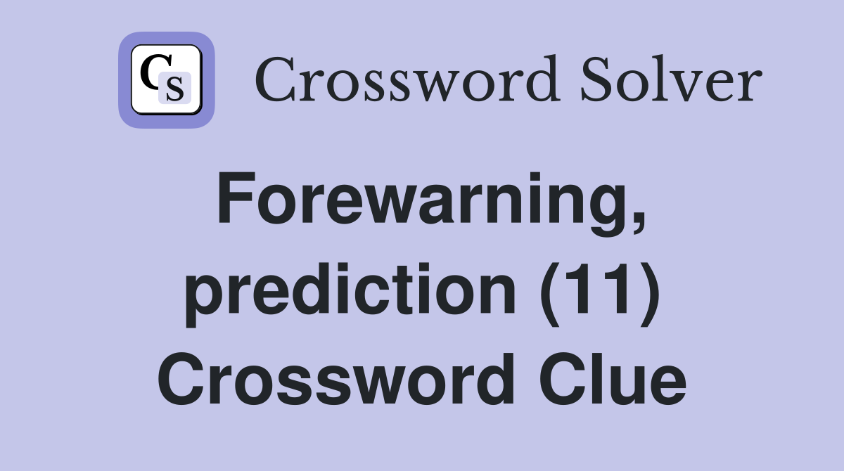 Forewarning, prediction (11) Crossword Clue
