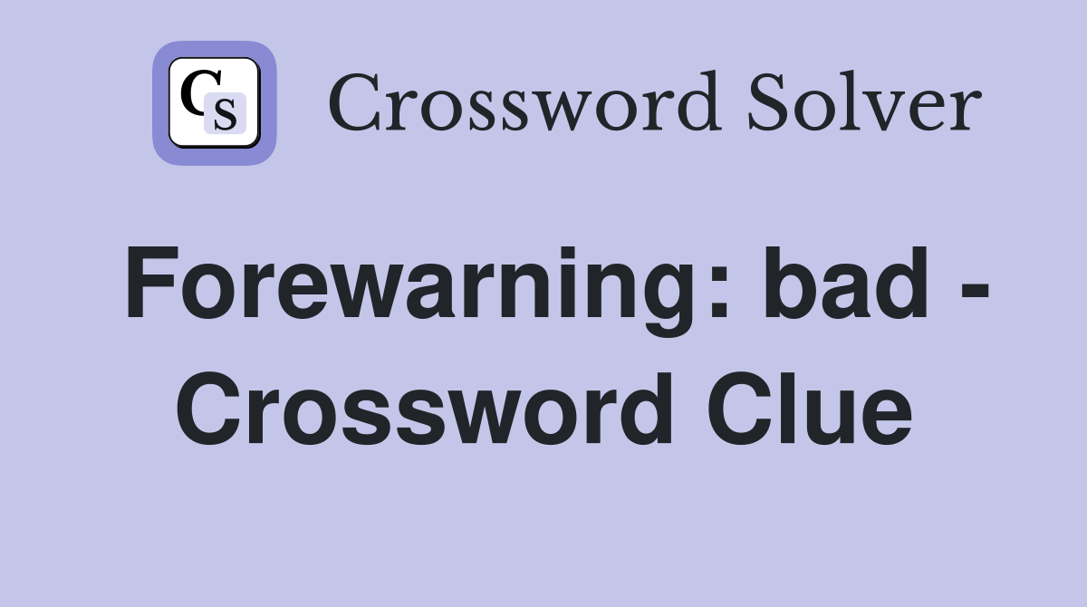 Forewarning: bad - Crossword Clue
