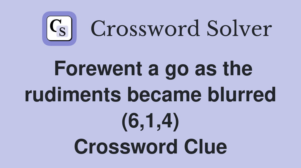 Forewent a go as the rudiments became blurred (6,1,4) Crossword Clue