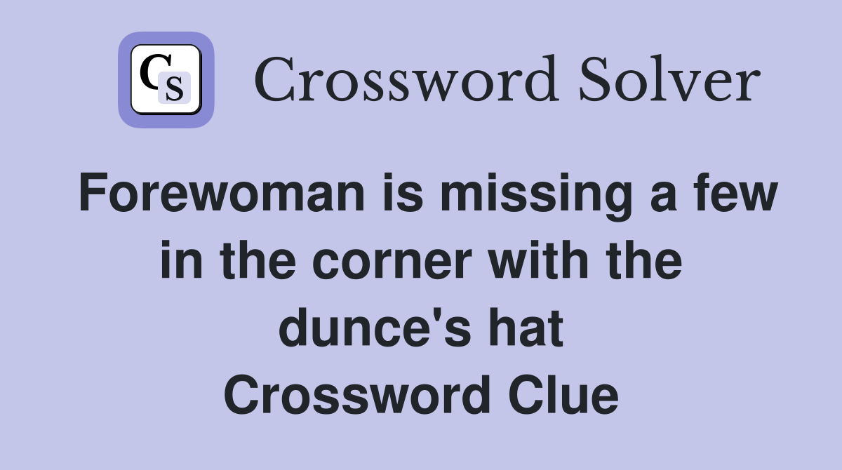 Forewoman is missing a few in the corner with the dunce's hat Crossword Clue