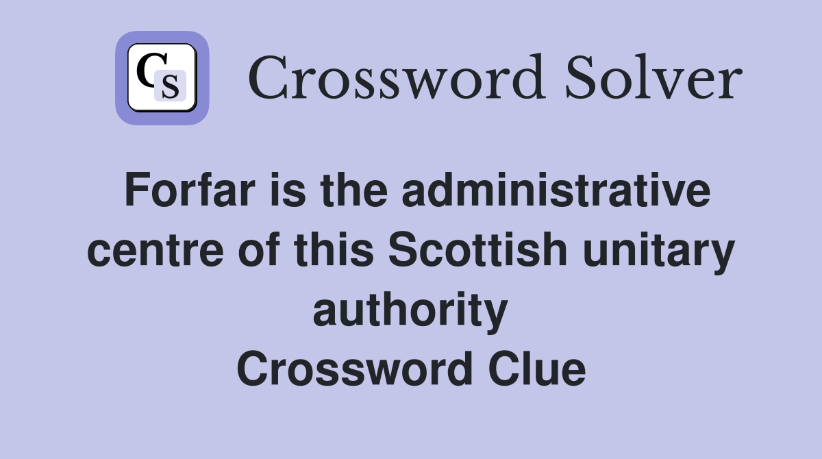 Forfar is the administrative centre of this Scottish unitary authority Crossword Clue