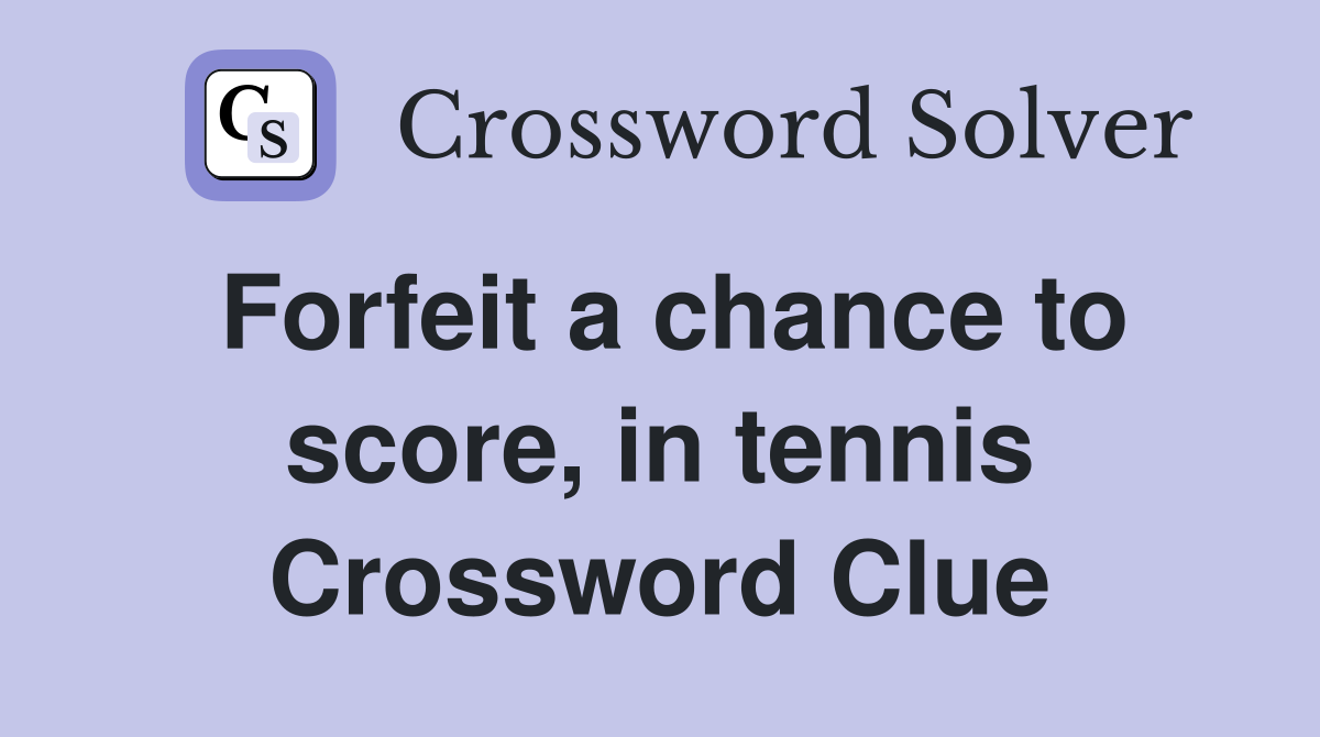 Forfeit a chance to score, in tennis Crossword Clue