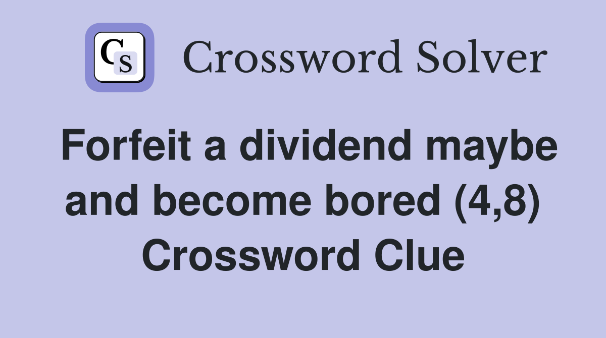Forfeit a dividend maybe and become bored (4,8) Crossword Clue