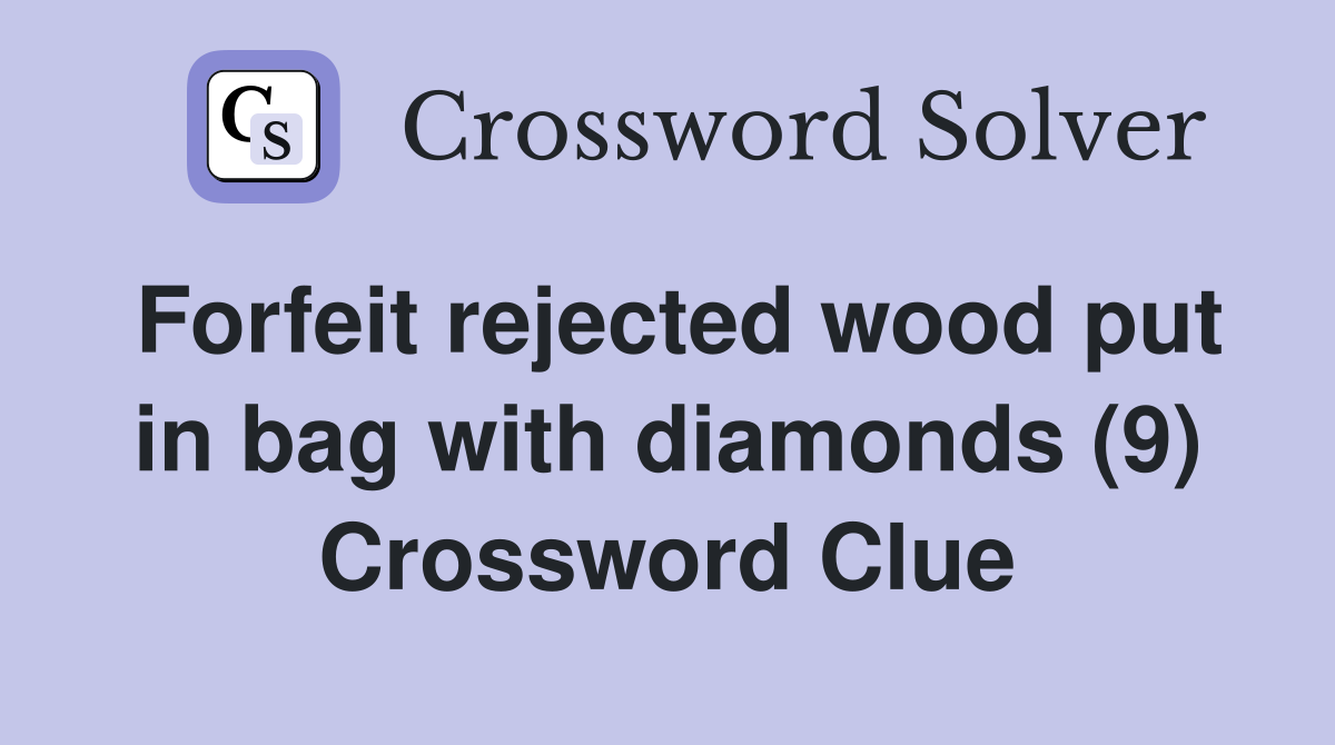 Forfeit rejected wood put in bag with diamonds (9) Crossword Clue
