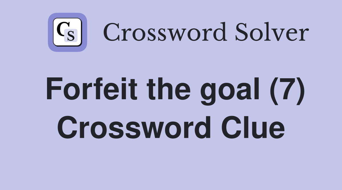 Forfeit the goal (7) Crossword Clue