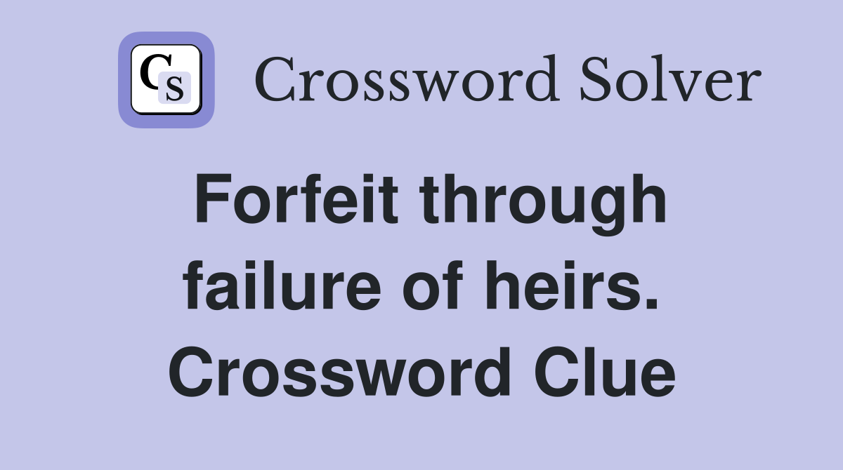 Forfeit through failure of heirs. Crossword Clue