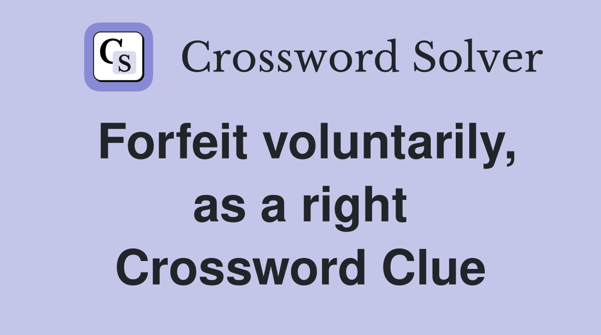 Forfeit voluntarily, as a right Crossword Clue