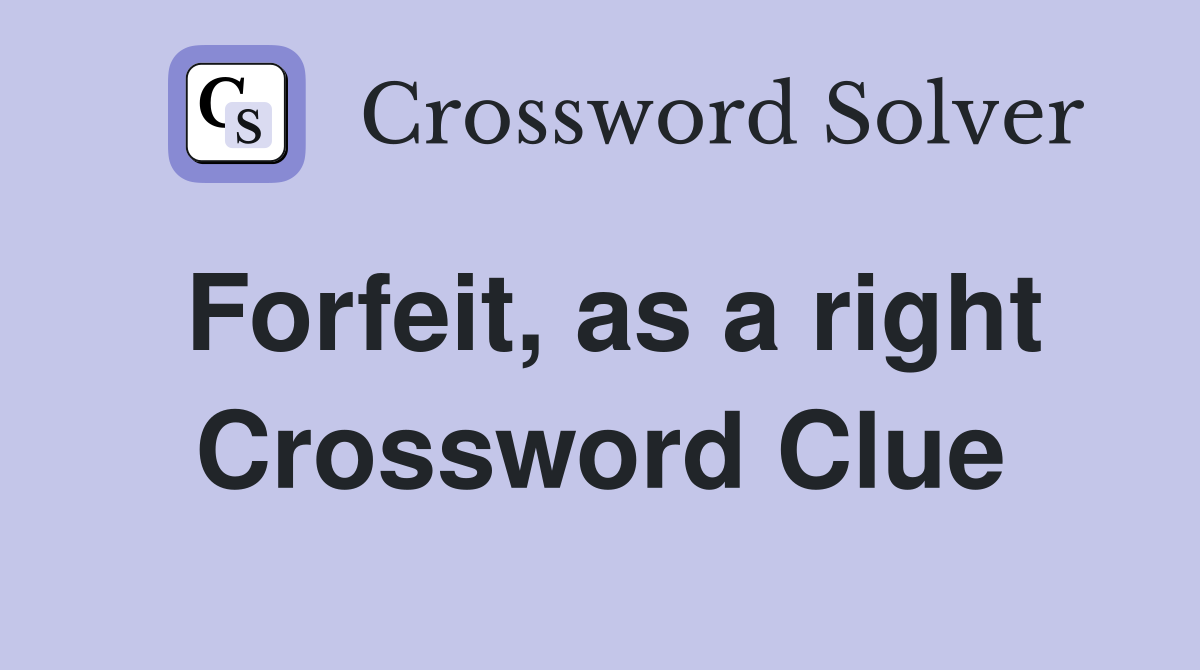 Forfeit, as a right Crossword Clue