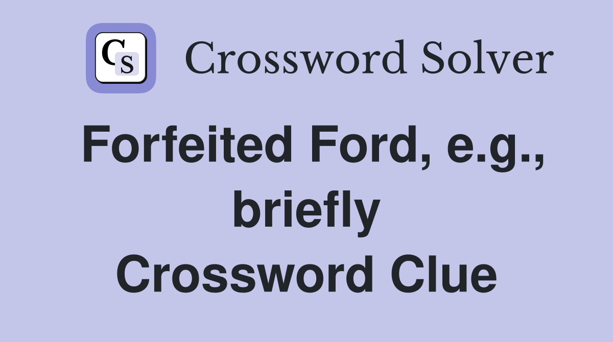 Forfeited Ford, e.g., briefly Crossword Clue