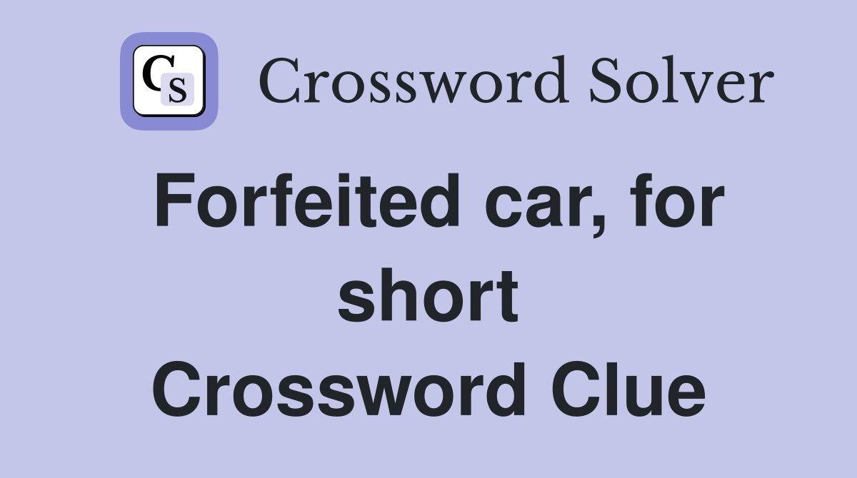 Forfeited car, for short Crossword Clue