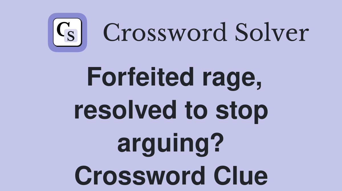 Forfeited rage, resolved to stop arguing? Crossword Clue