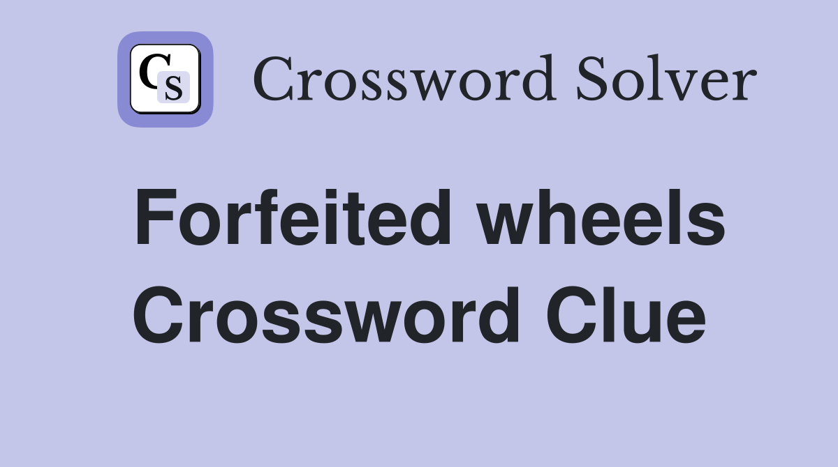 Forfeited wheels Crossword Clue
