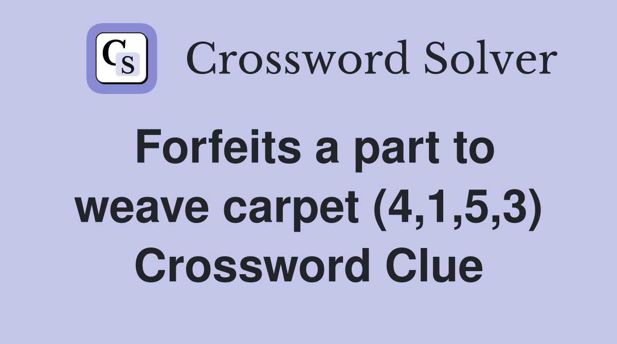 Forfeits a part to weave carpet (4,1,5,3) Crossword Clue