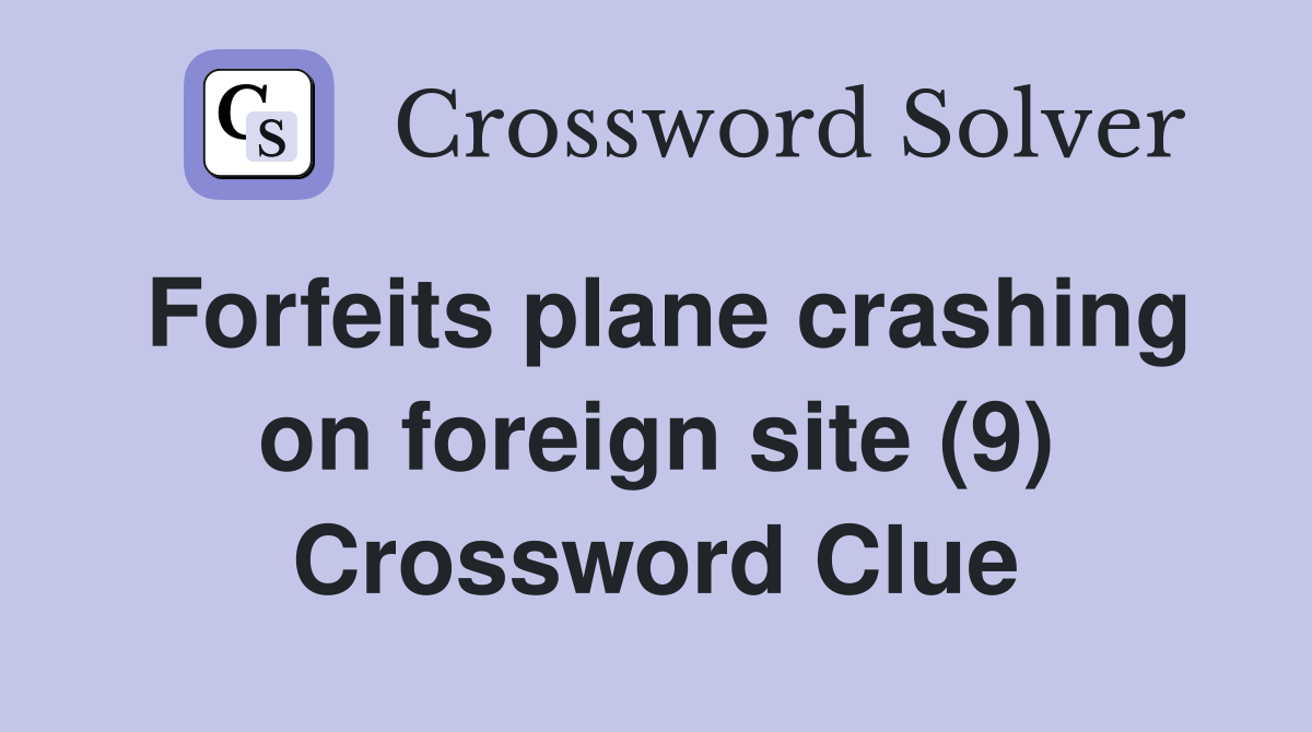 Forfeits plane crashing on foreign site (9) Crossword Clue